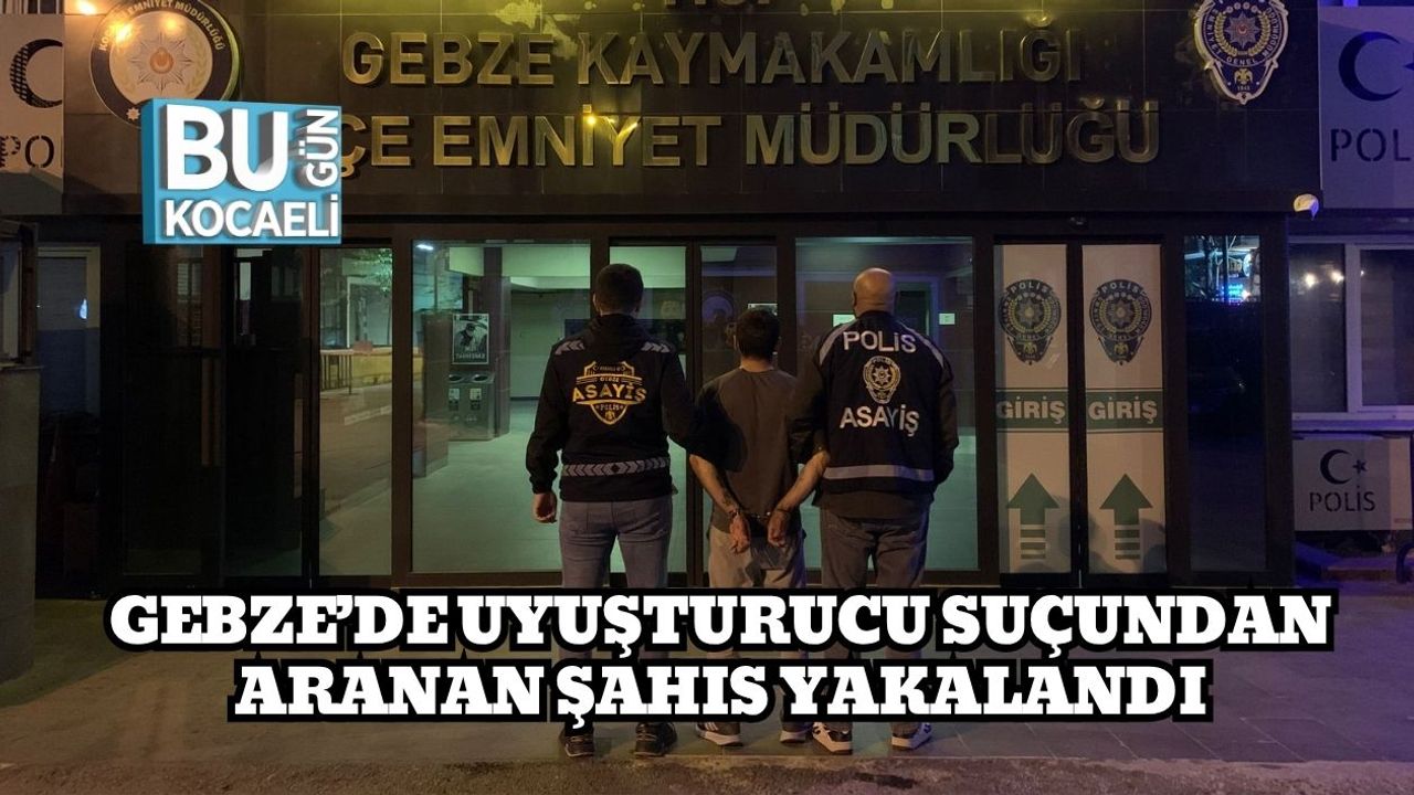 Gebze’de Uyuşturucu Suçundan Aranan Şahıs Yakalandı