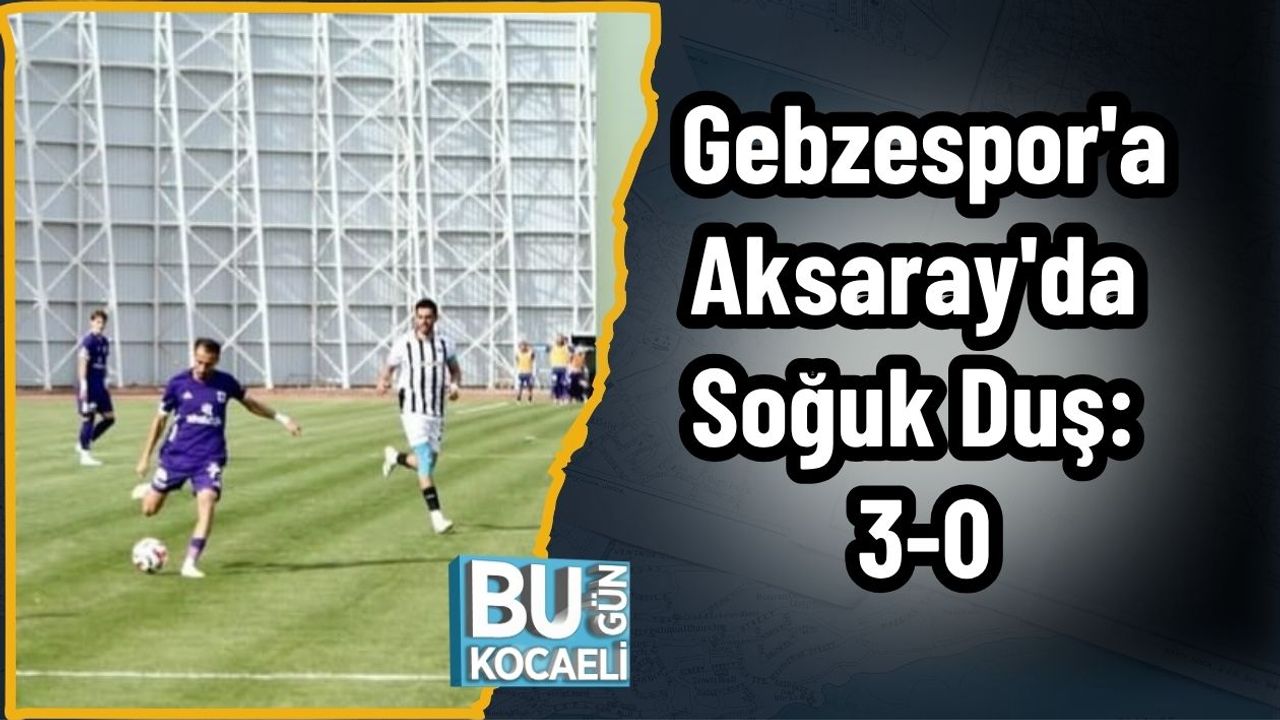 Gebzespor'a Aksaray'da Soğuk Duş: 3-0