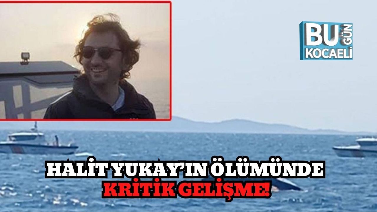Halit Yukay’ın Ölümünde Kritik Gelişme!