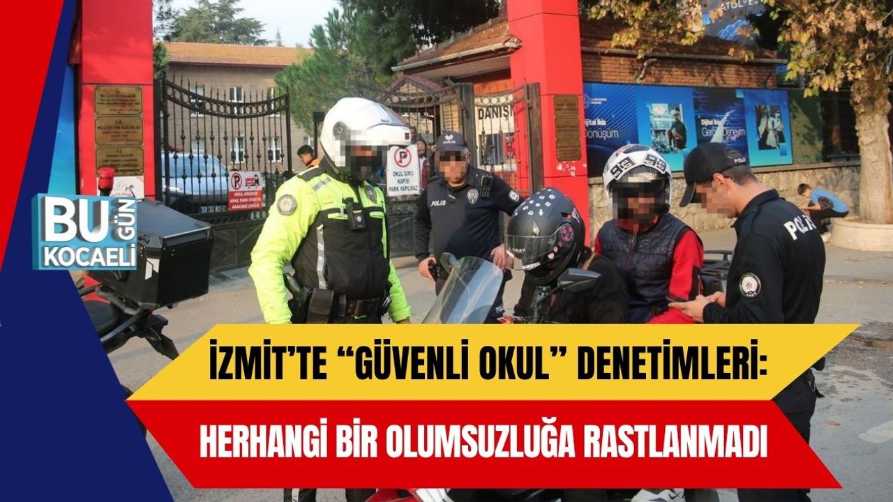 İzmit’te “Güvenli Okul” Denetimleri: Herhangi Bir Olumsuzluğa Rastlanmadı