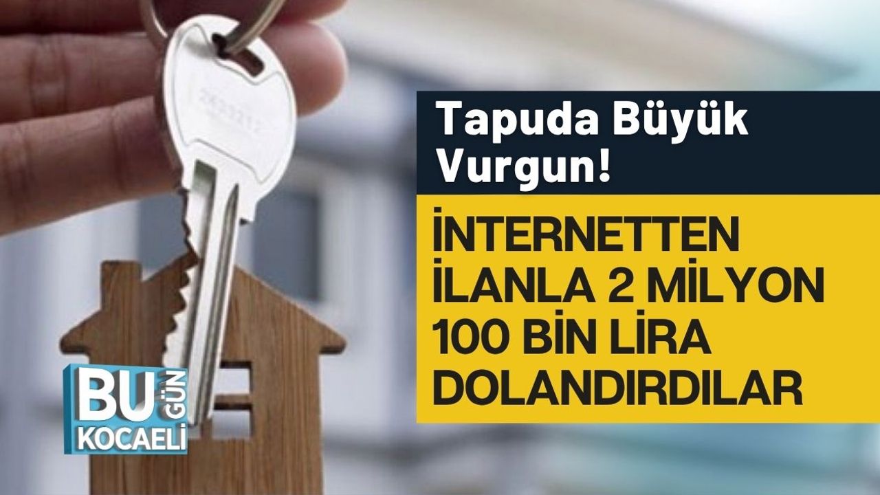 Tapuda Büyük Vurgun! İnternetten İlanla 2 Milyon 100 Bin Lira Dolandırdılar