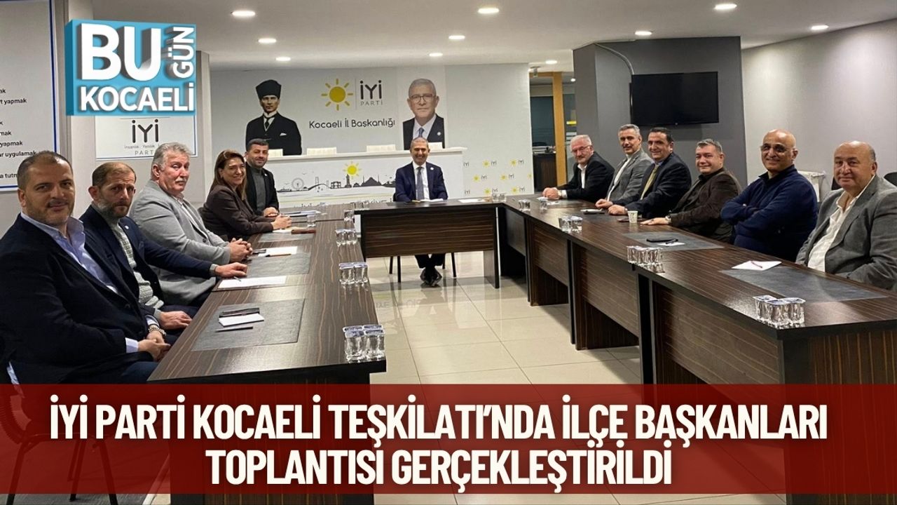 İYİ Parti Kocaeli Teşkilatı’nda İlçe Başkanları Toplantısı Gerçekleştirildi