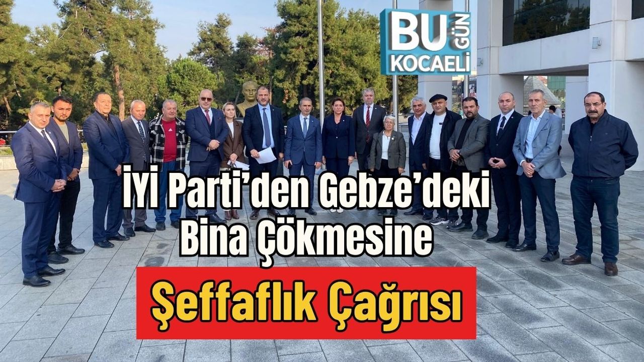İYİ Parti’den Gebze’deki Bina Çökmesine Şeffaflık Çağrısı