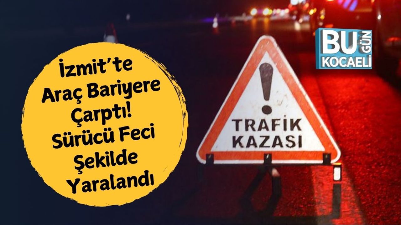 İzmit’te Araç Bariyere Çarptı! Sürücü Feci Şekilde Yaralandı