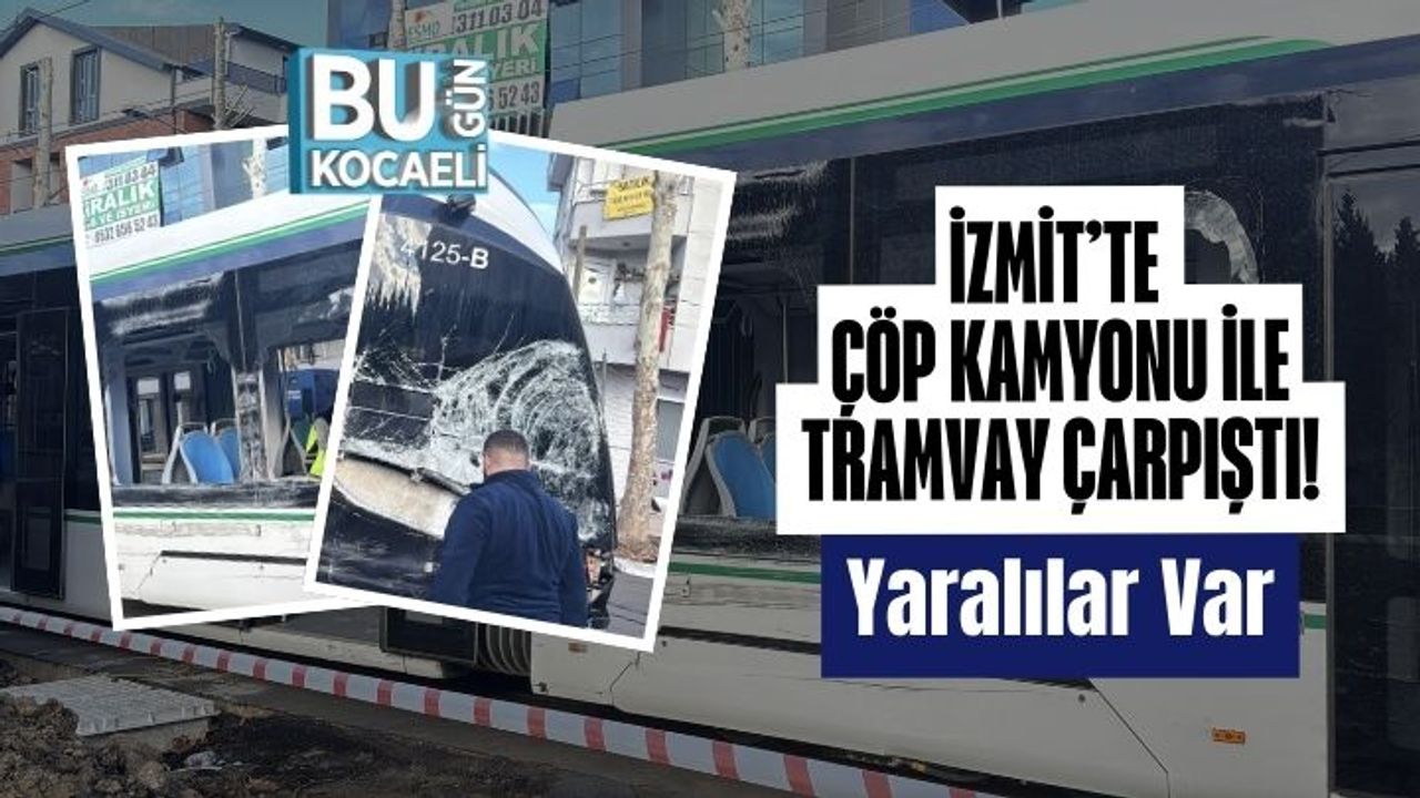İzmit’te Çöp Kamyonu ile Tramvay Çarpıştı! Yaralılar Var