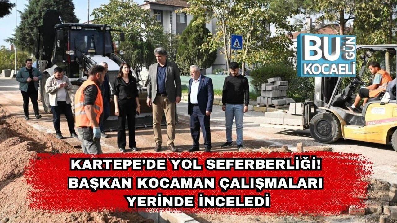 Kartepe’de Yol Seferberliği! Başkan Kocaman Çalışmaları Yerinde İnceledi