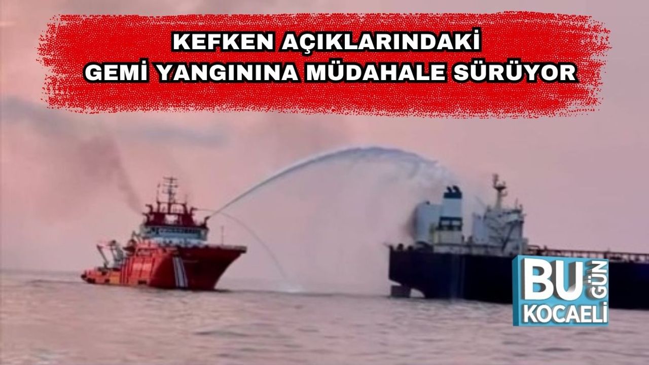Kefken Açıklarındaki Gemi Yangınına Müdahale Sürüyor