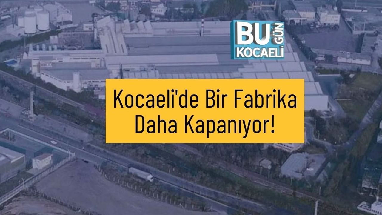 Kocaeli'de Bir Fabrika Daha Kapanıyor!