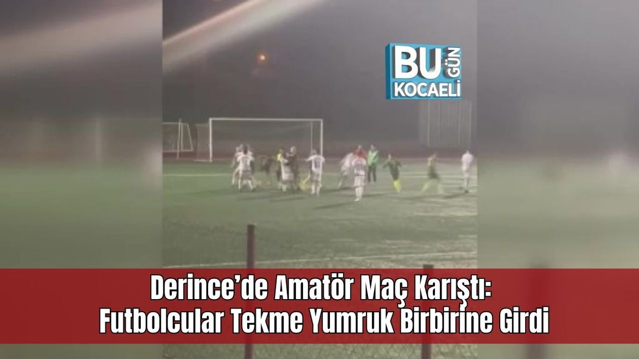 Derince’de Amatör Maç Karıştı: Futbolcular Tekme Yumruk Birbirine Girdi