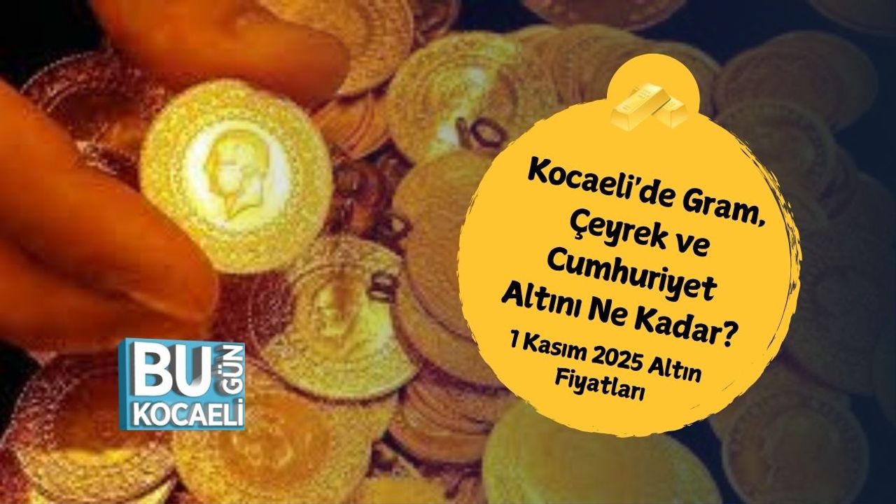 Kocaeli'de Gram, Çeyrek ve Cumhuriyet Altını Ne Kadar? 1 Kasım 2025 Altın Fiyatları