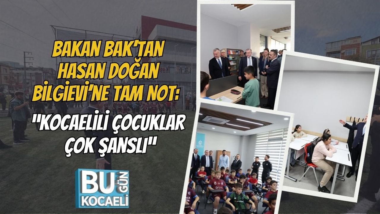 Bakan Bak’tan Hasan Doğan Bilgievi’ne Tam Not: “Kocaelili Çocuklar Çok Şanslı”