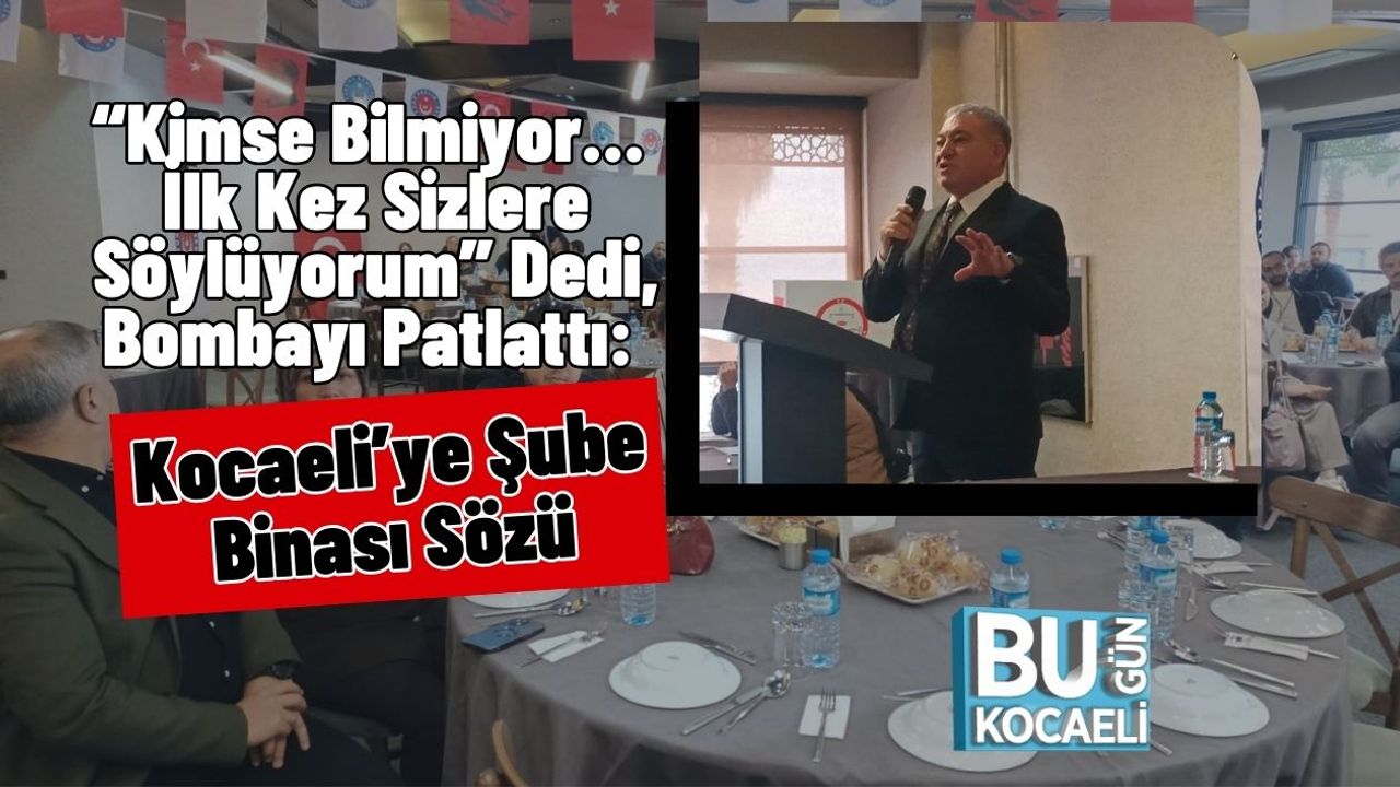 “Kimse Bilmiyor… İlk Kez Sizlere Söylüyorum” Dedi, Bombayı Patlattı: Kocaeli’ye Şube Binası Sözü