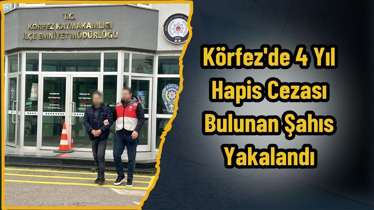 Körfez'de 4 Yıl Hapis Cezası Bulunan Şahıs Yakalandı