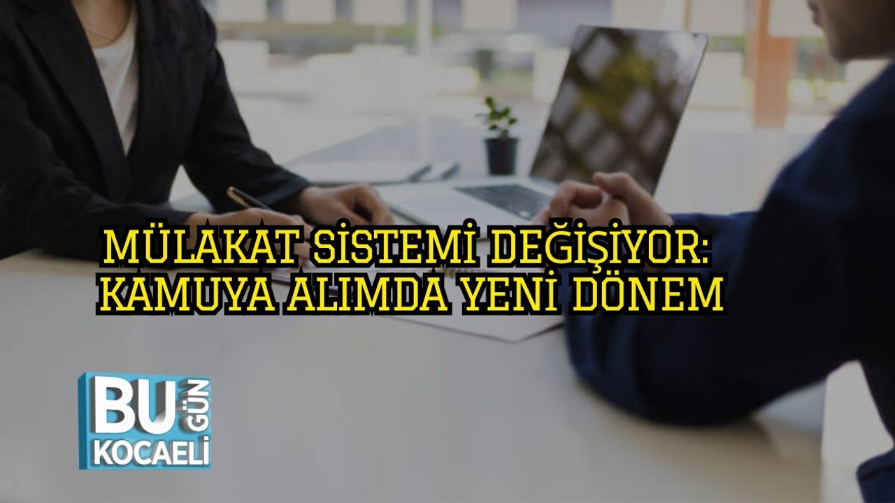 Mülakat Sistemi Değişiyor: Kamuya Alımda Yeni Dönem