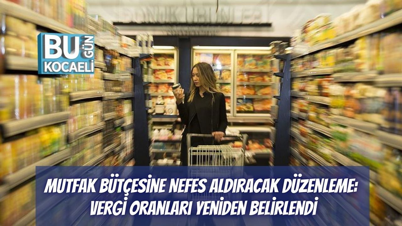 Mutfak Bütçesine Nefes Aldıracak Düzenleme: Vergi Oranları Yeniden Belirlendi