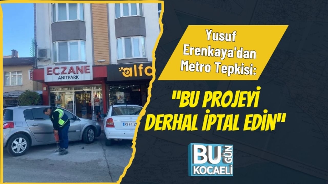 Yusuf Erenkaya'dan Metro Tepkisi: “Bu Projeyi Derhal İptal Edin”