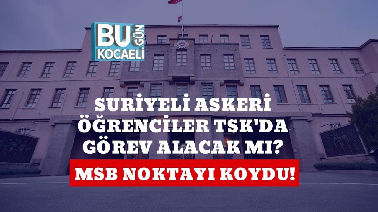 Suriyeli Askeri Öğrenciler TSK'da Görev Alacak Mı? MSB Noktayı Koydu!