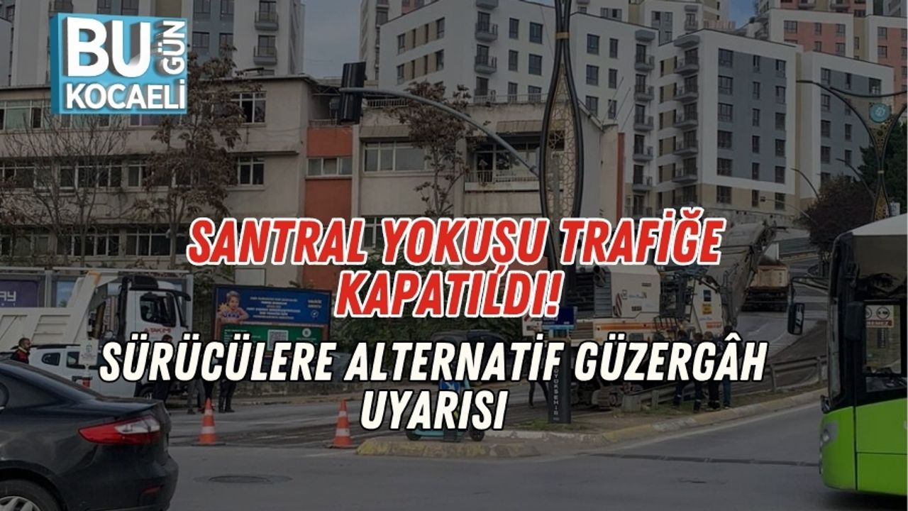Santral Yokuşu Trafiğe Kapatıldı! Sürücülere Alternatif Güzergâh Uyarısı