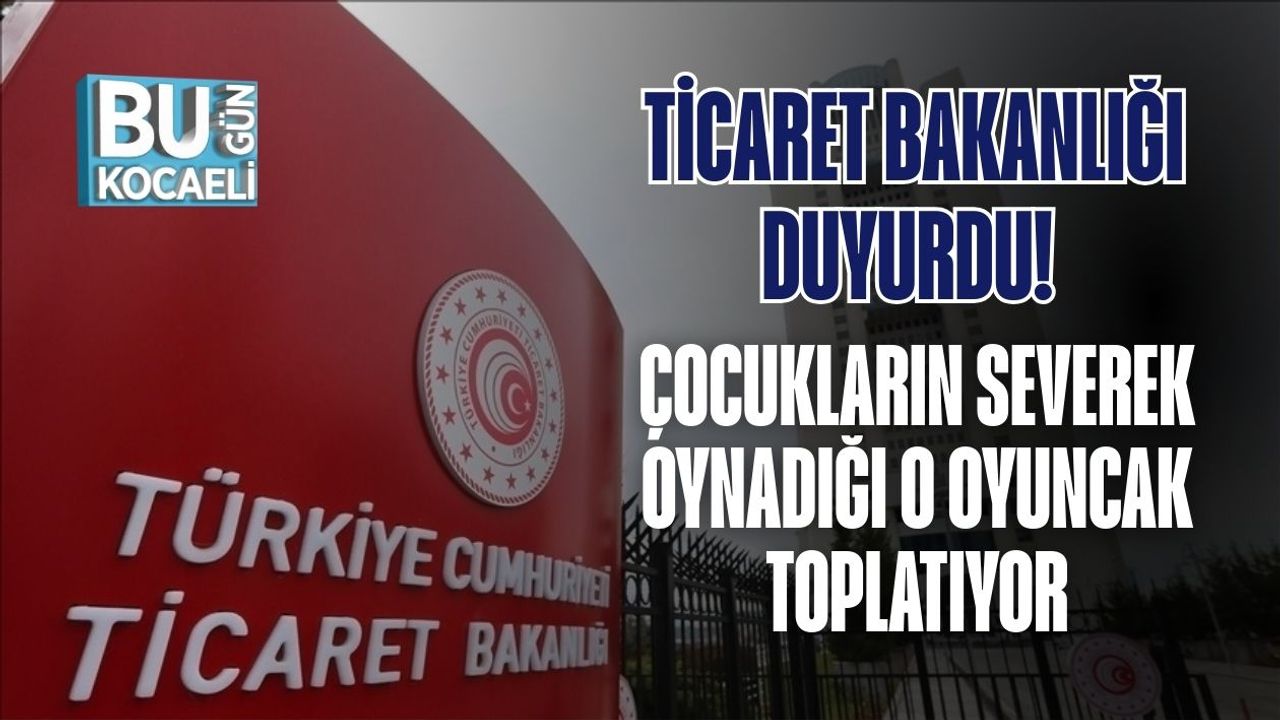 Ticaret Bakanlığı Duyurdu! Çocukların Severek Oynadığı O Oyuncak Toplatıyor