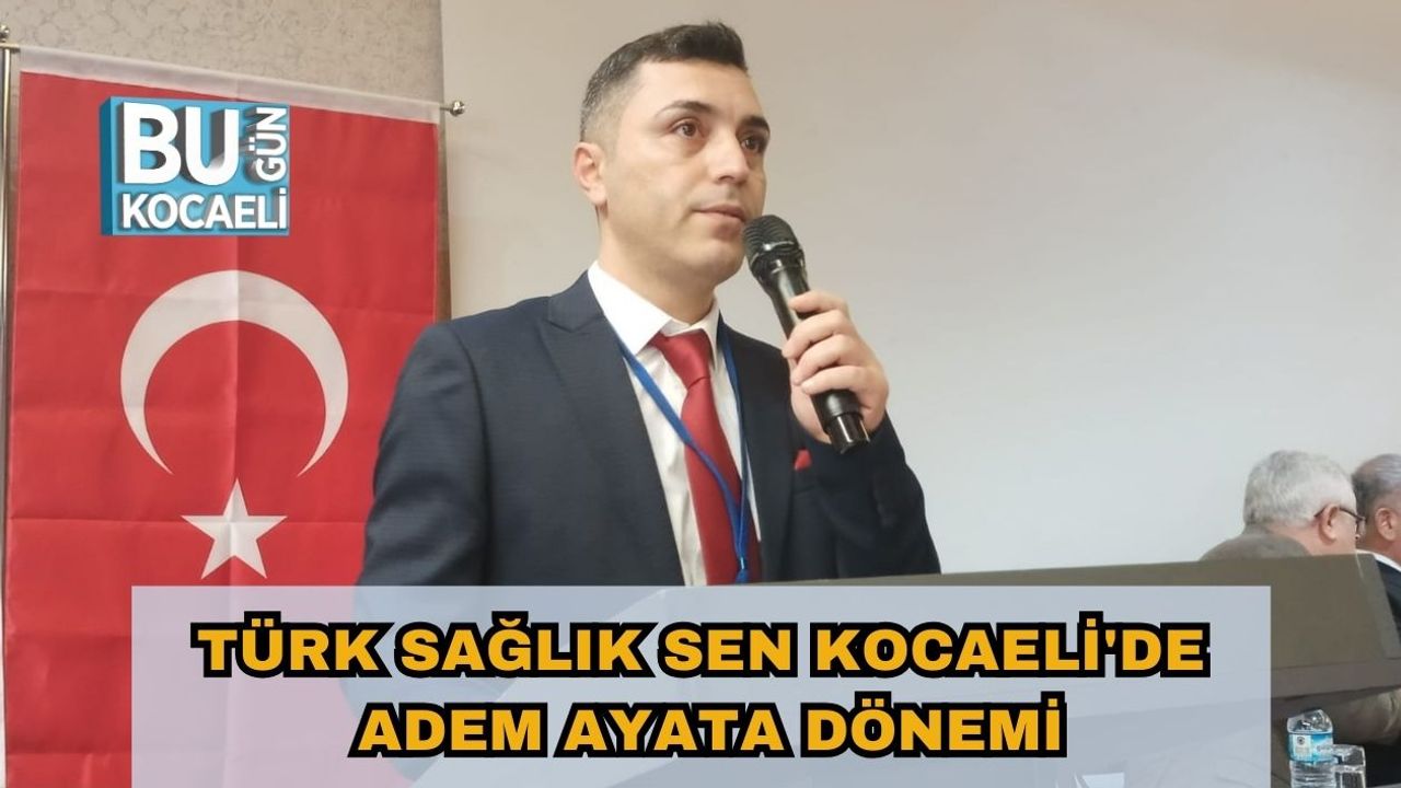 Türk Sağlık Sen Kocaeli'de Adem Ayata Dönemi
