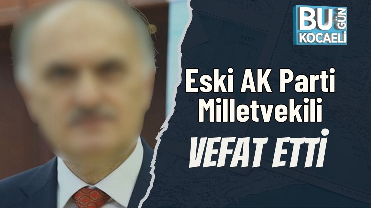 Eski AK Parti Milletvekili Vefat Etti