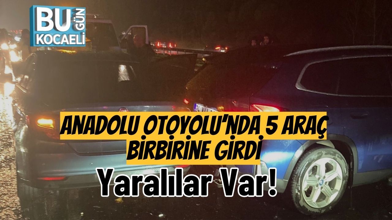Anadolu Otoyolu’nda 5 Araç Birbirine Girdi: Yaralılar Var!
