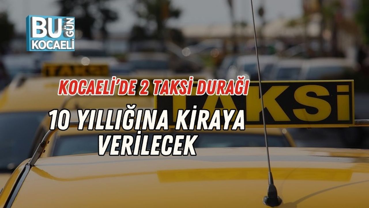 Kocaeli’de 2 Taksi Durağı 10 Yıllığına Kiraya Verilecek