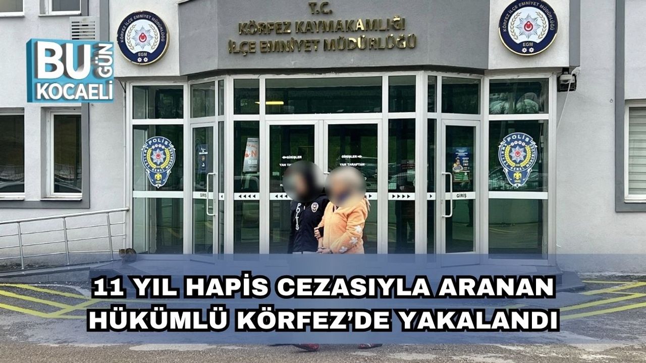 11 Yıl Hapis Cezasıyla Aranan Hükümlü Körfez’de Yakalandı