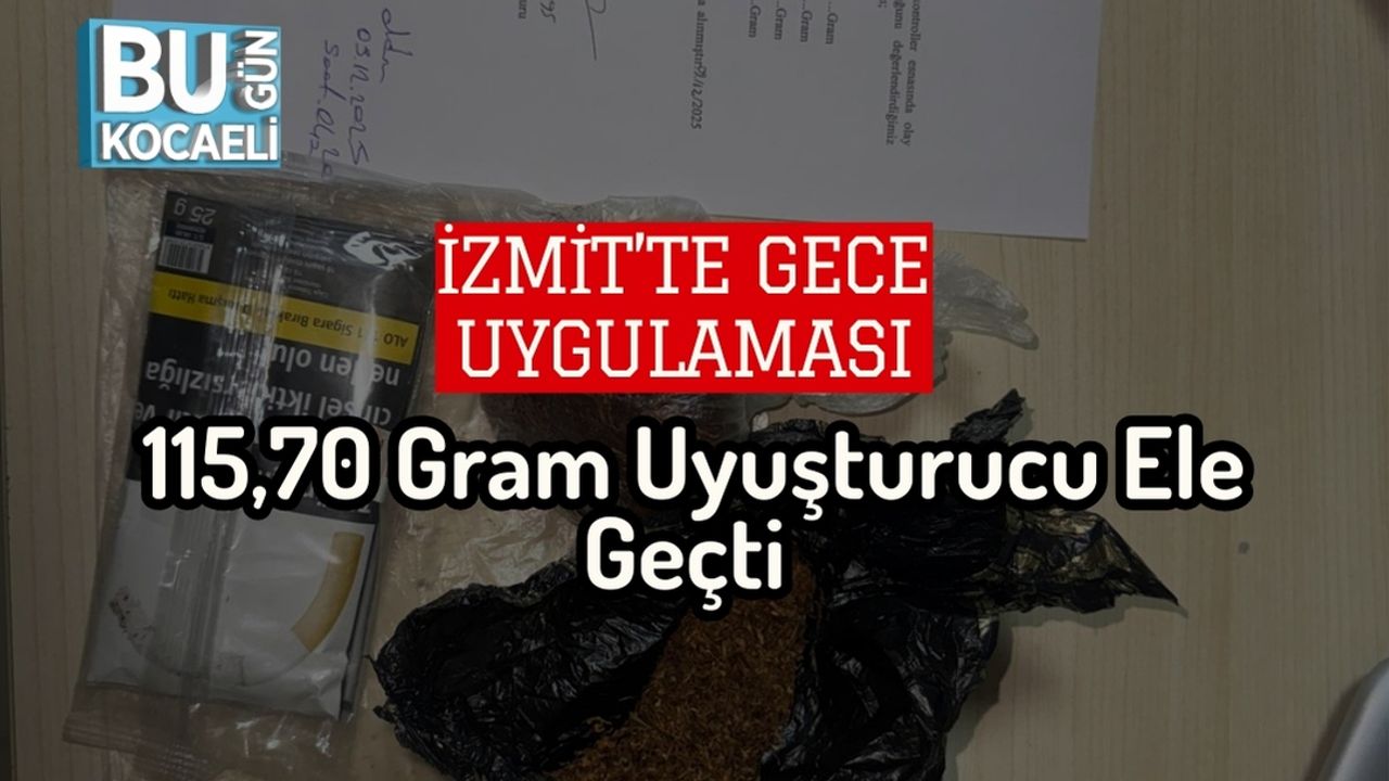 İzmit’te Gece Uygulaması: 115,70 Gram Uyuşturucu Ele Geçti