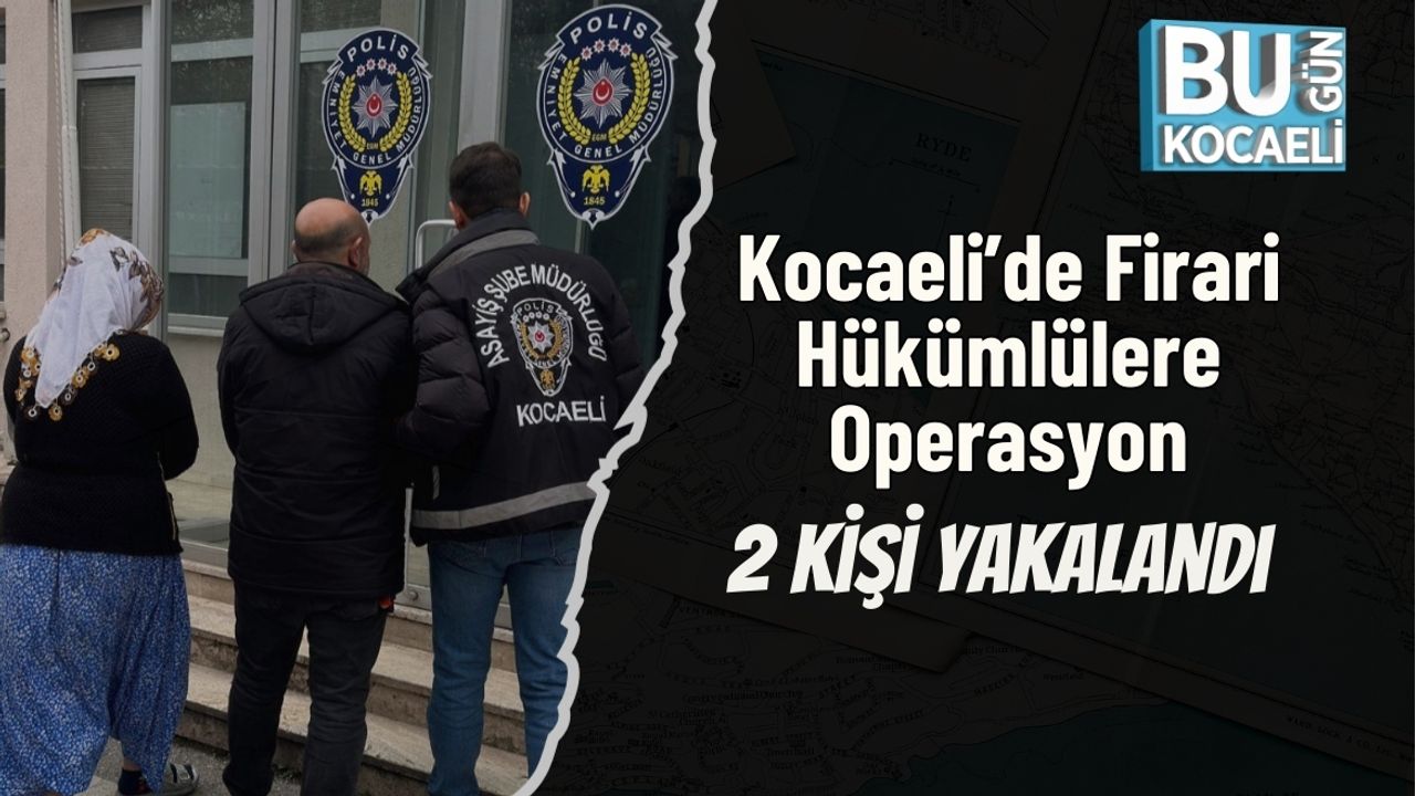 Kocaeli’de Firari Hükümlülere Operasyon: 2 Kişi Yakalandı