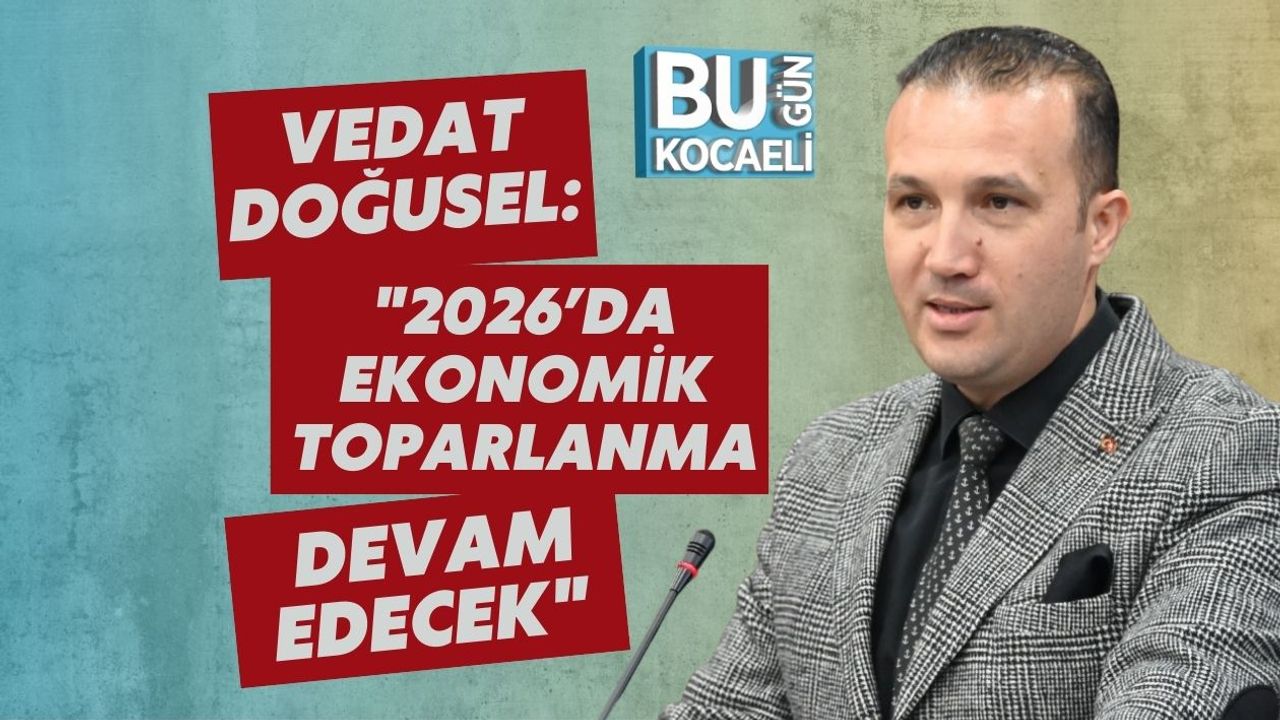 Vedat Doğusel: "2026’da Ekonomik Toparlanma Devam Edecek"