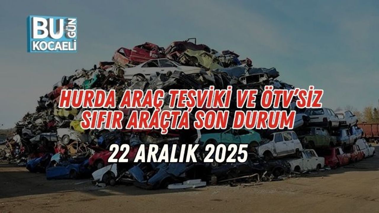 Hurda Araç Teşviki ve ÖTV’siz Sıfır Araçta Son Durum | 22 Aralık 2025