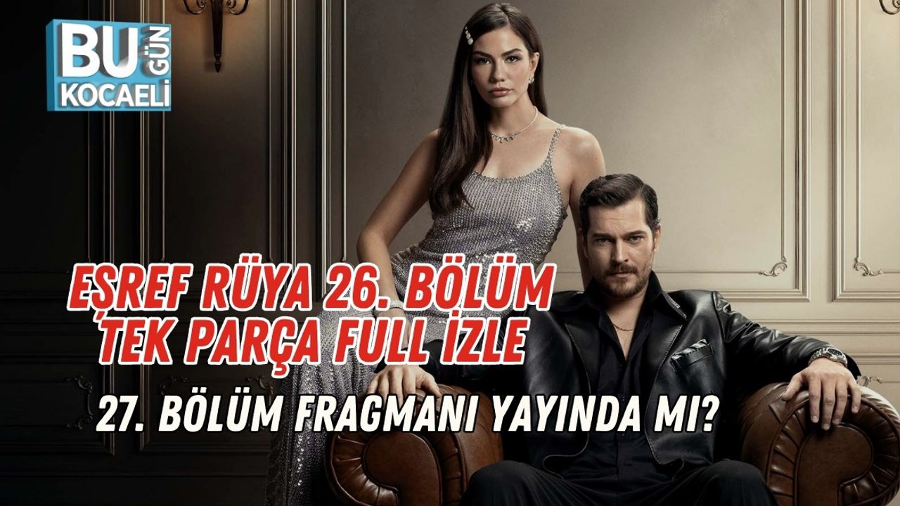 Eşref Rüya 26. Bölüm Tek Parça Full İzle | 27. Bölüm Fragmanı Yayında mı?