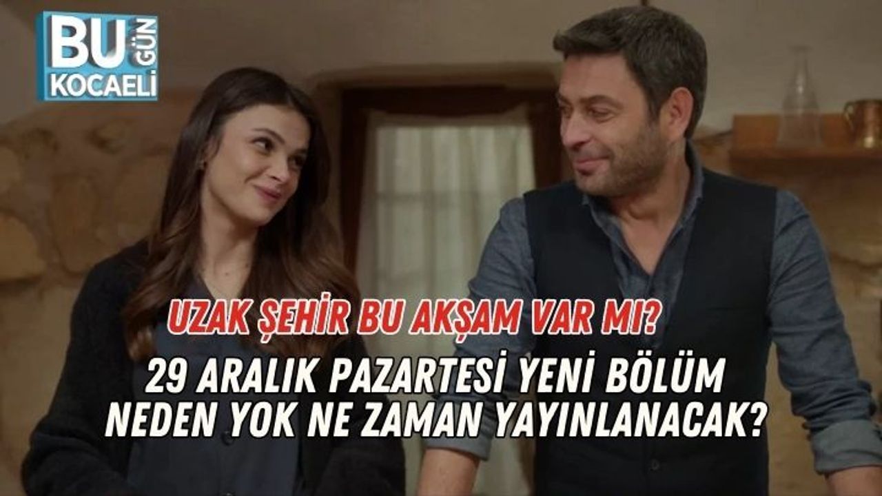 Uzak Şehir Bu Akşam Var Mı? 29 Aralık Pazartesi Yeni Bölüm Neden Yok, Ne Zaman Yayınlanacak?