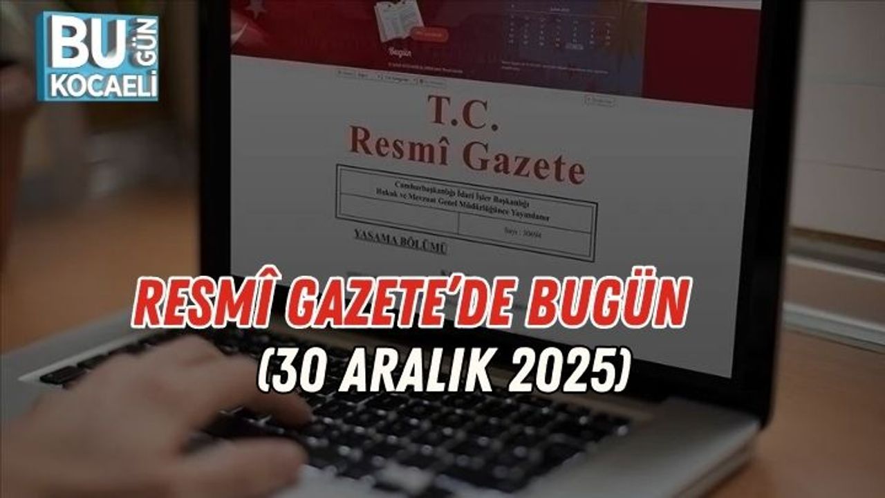 RESMÎ GAZETE’DE BUGÜN (30 ARALIK 2025)