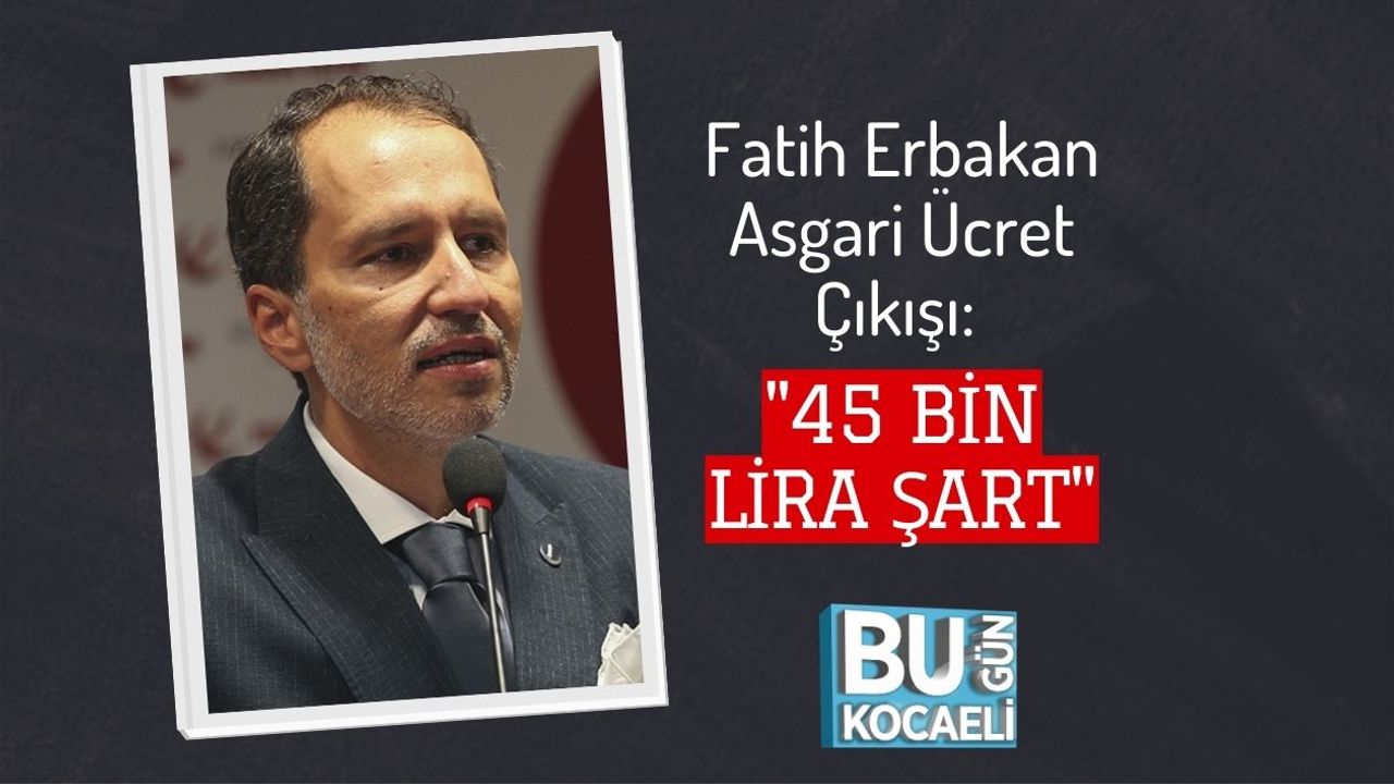 Fatih Erbakan Asgari Ücret Çıkışı: "45 Bin Lira Şart"