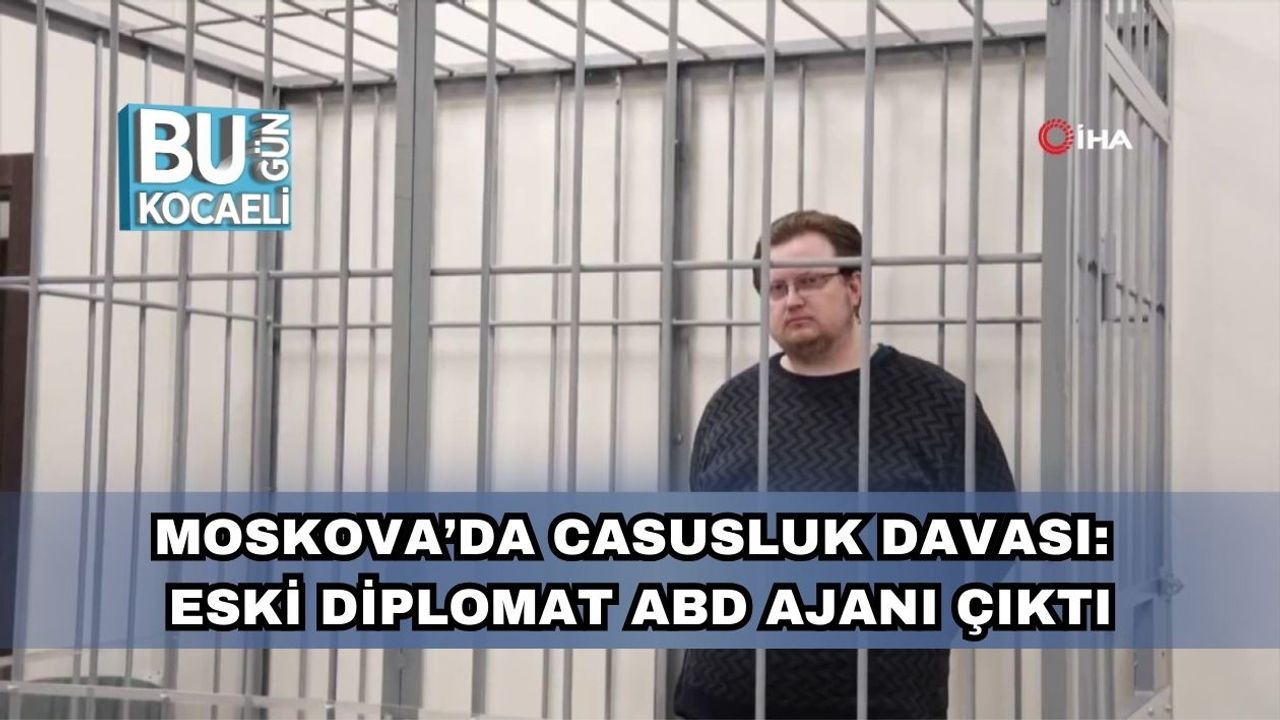 Moskova’da Casusluk Davası: Eski Diplomat ABD Ajanı Çıktı