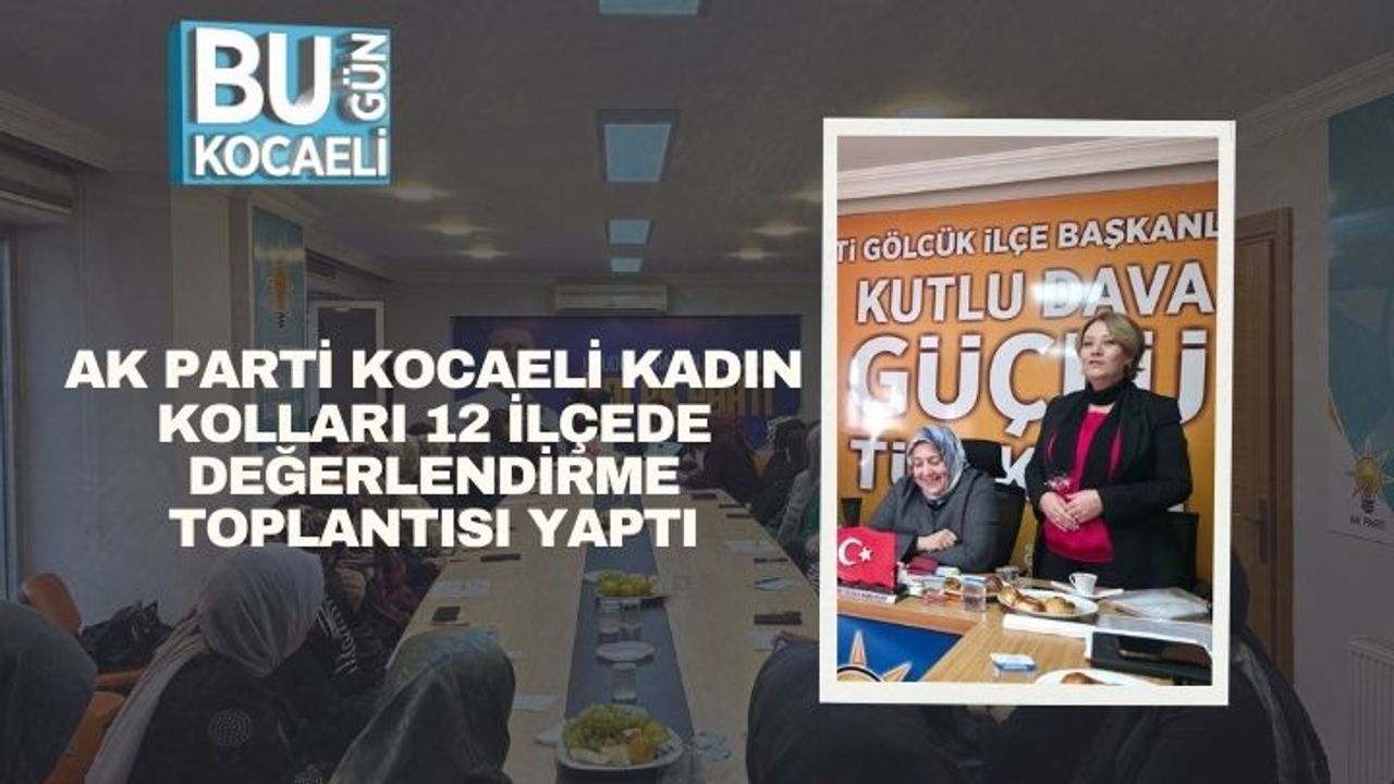AK Parti Kocaeli Kadın Kolları 12 İlçede Değerlendirme Toplantısı Yaptı