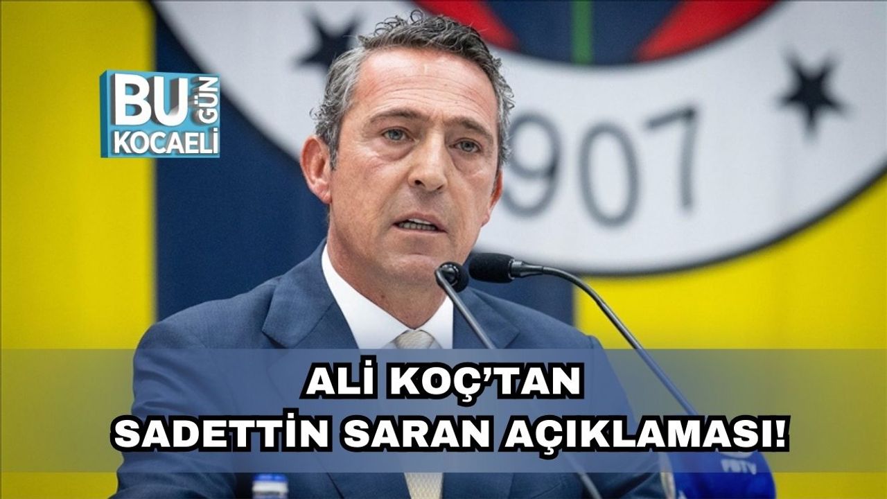 Ali Koç’tan Sadettin Saran Açıklaması!
