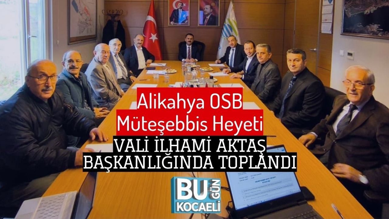 Alikahya OSB Müteşebbis Heyeti Vali İlhami Aktaş Başkanlığında Toplandı