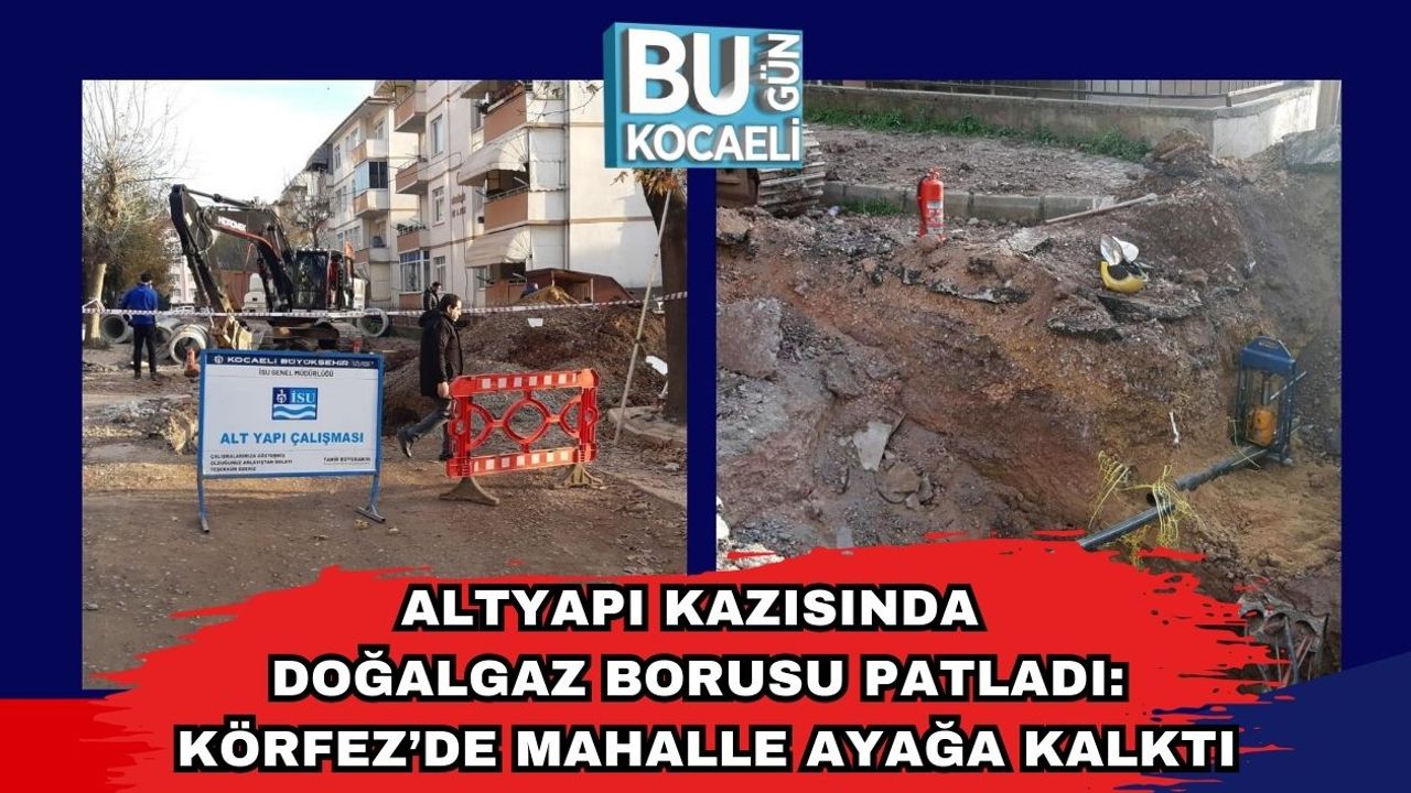 Altyapı Kazısında Doğalgaz Borusu Patladı: Körfez’de Mahalle Ayağa Kalktı