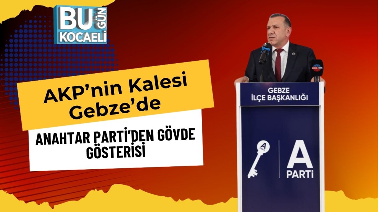 AKP’nin Kalesi Gebze’de Anahtar Parti’den Gövde Gösterisi