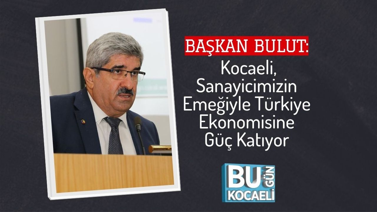 Başkan Bulut: Kocaeli, Sanayicimizin Emeğiyle Türkiye Ekonomisine Güç Katıyor