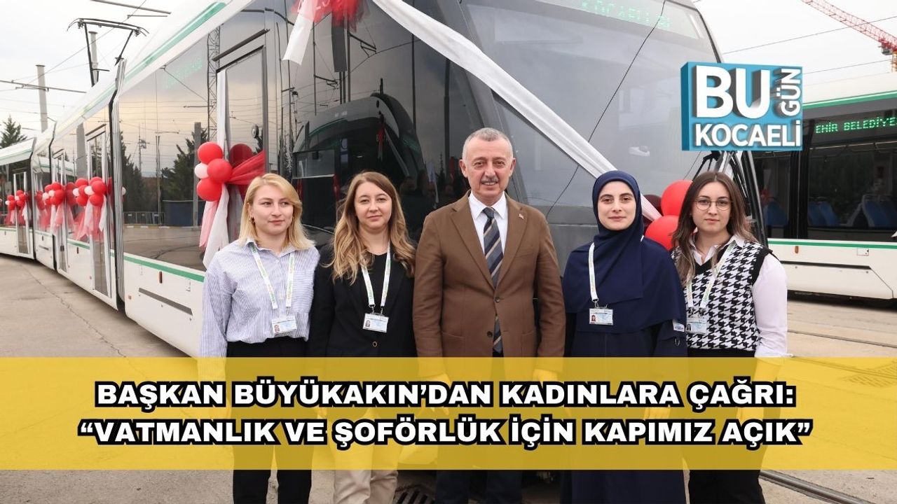 Başkan Büyükakın’dan Kadınlara Çağrı: “Vatmanlık ve Şoförlük İçin Kapımız Açık”