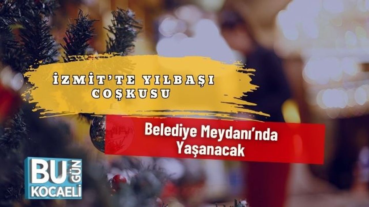 İzmit’te Yılbaşı Coşkusu Belediye Meydanı’nda Yaşanacak