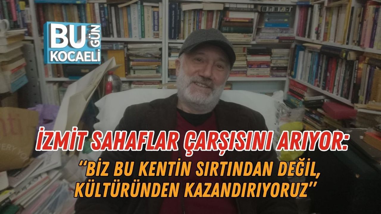İzmit Sahaflar Çarşısını Arıyor: “Biz Bu Kentin Sırtından Değil, Kültüründen Kazandırıyoruz”