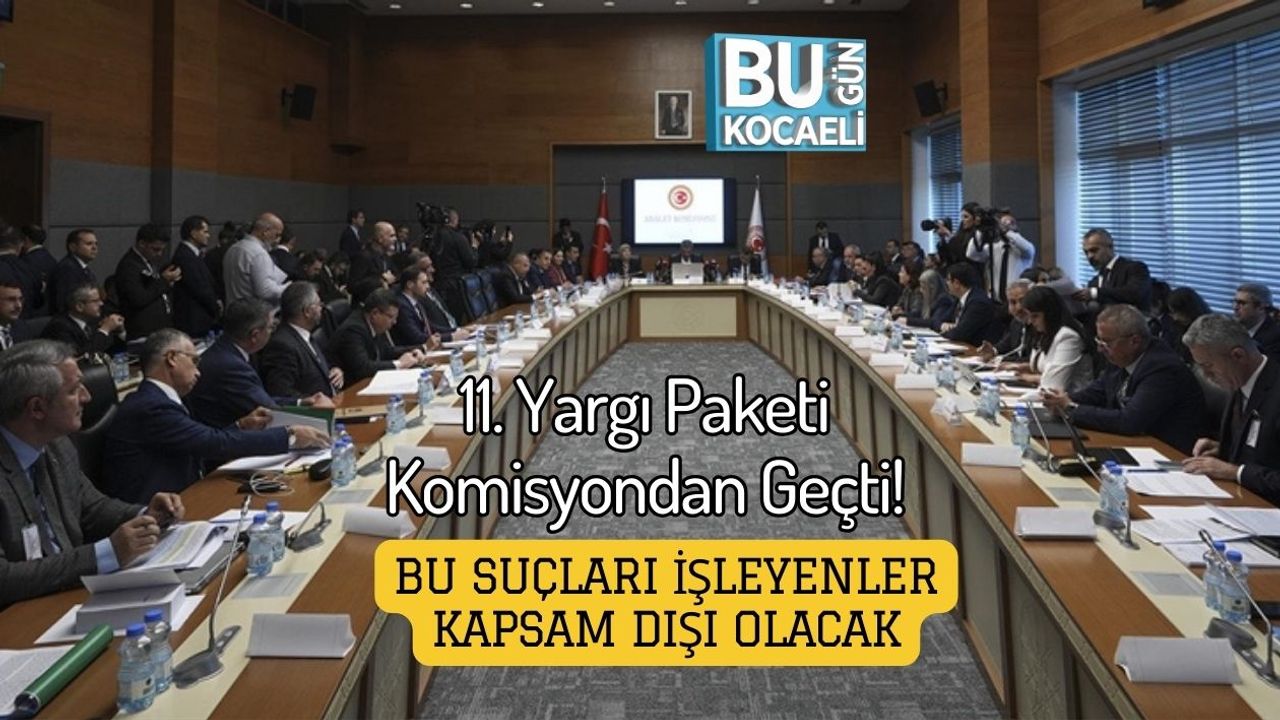 11. Yargı Paketi Komisyondan Geçti! Bu Suçları İşleyenler Kapsam Dışı Olacak
