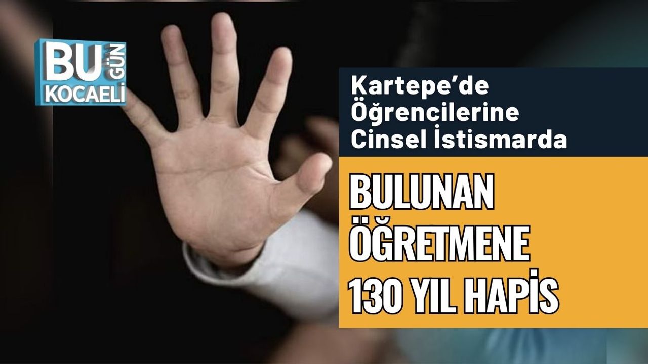 Kartepe’de Öğrencilerine Cinsel İstismarda Bulunan Öğretmene 130 Yıl Hapis