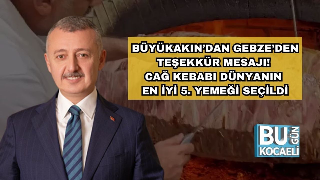 Büyükakın’dan Gebze’den Teşekkür Mesajı! Cağ Kebabı Dünyanın En İyi 5. Yemeği Seçildi
