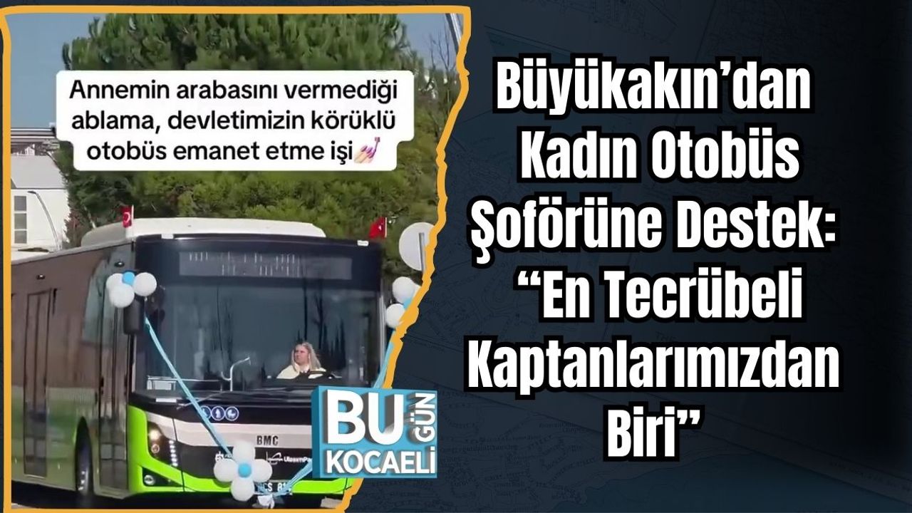 Büyükakın’dan Kadın Otobüs Şoförüne Destek: “En Tecrübeli Kaptanlarımızdan Biri”